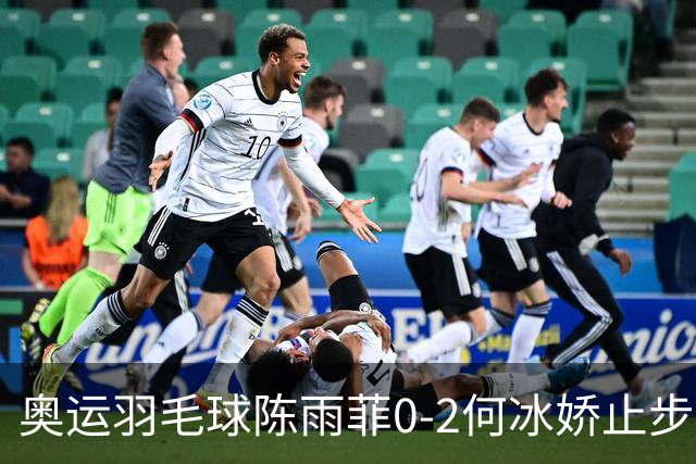 奥运羽毛球陈雨菲0-2何冰娇止步8强 卫冕之路终结